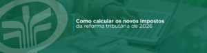 Como calcular os novos impostos da reforma tributária de 2026
