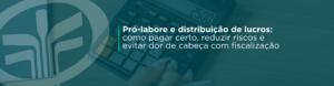 Entenda as diferenças entre pró-labore e distribuição de lucros, como definir corretamente o valor a ser pago aos sócios e como formalizar as retiradas para evitar problemas com a fiscalização. Descubra os principais riscos envolvidos e como se proteger