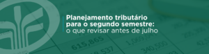 O planejamento tributário para o segundo semestre ajuda a identificar impostos pagos indevidamente, antecipar custos e melhorar a previsibilidade. Saiba o que revisar antes de julho, incluindo regime tributário, faturamento, margem, folha, pró-labore e projeções.