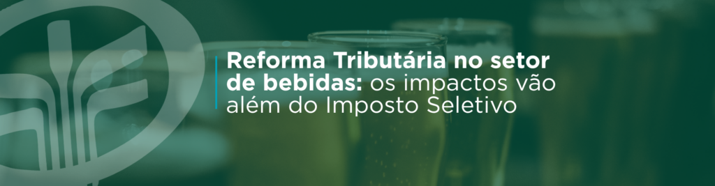 A Reforma Tributária no setor de bebidas vai além do Imposto Seletivo. Entenda como CBS, IBS, créditos tributários, emissão fiscal e formação de preços podem impactar vinícolas, cervejarias, distribuidoras e importadoras.
