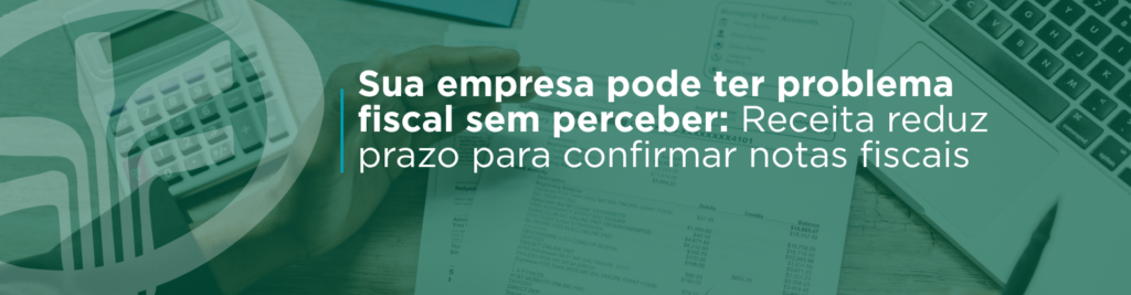 Receita reduz para 90 dias o prazo de manifestação do destinatário da NF-e. Entenda o que mudou, os riscos fiscais e como organizar sua empresa para não perder prazos.