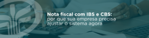 A emissão de nota fiscal com IBS e CBS já começou a impactar a rotina fiscal das empresas. Entenda por que ajustar o sistema agora evita rejeição de notas, erros de preenchimento e problemas na transição da Reforma Tributária.