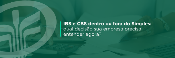 Empresas do Simples Nacional precisarão avaliar como recolher IBS e CBS a partir da Reforma Tributária. Entenda as diferenças entre manter o regime atual ou optar pelo recolhimento por fora.