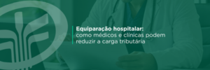 Entenda como funciona a equiparação hospitalar e como clínicas médicas podem buscar redução da carga tributária ao atender requisitos específicos previstos na legislação.