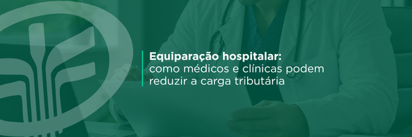 Entenda como funciona a equiparação hospitalar e como clínicas médicas podem buscar redução da carga tributária ao atender requisitos específicos previstos na legislação.