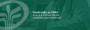 Carnê-Leão ou CNPJ? Entenda as diferenças tributárias para médicos que atuam como pessoa física ou avaliam abrir uma empresa, considerando impostos, organização financeira e planejamento.